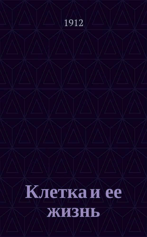 Клетка и ее жизнь : Очерк прив.-доц. Имп. Спб. ун-та