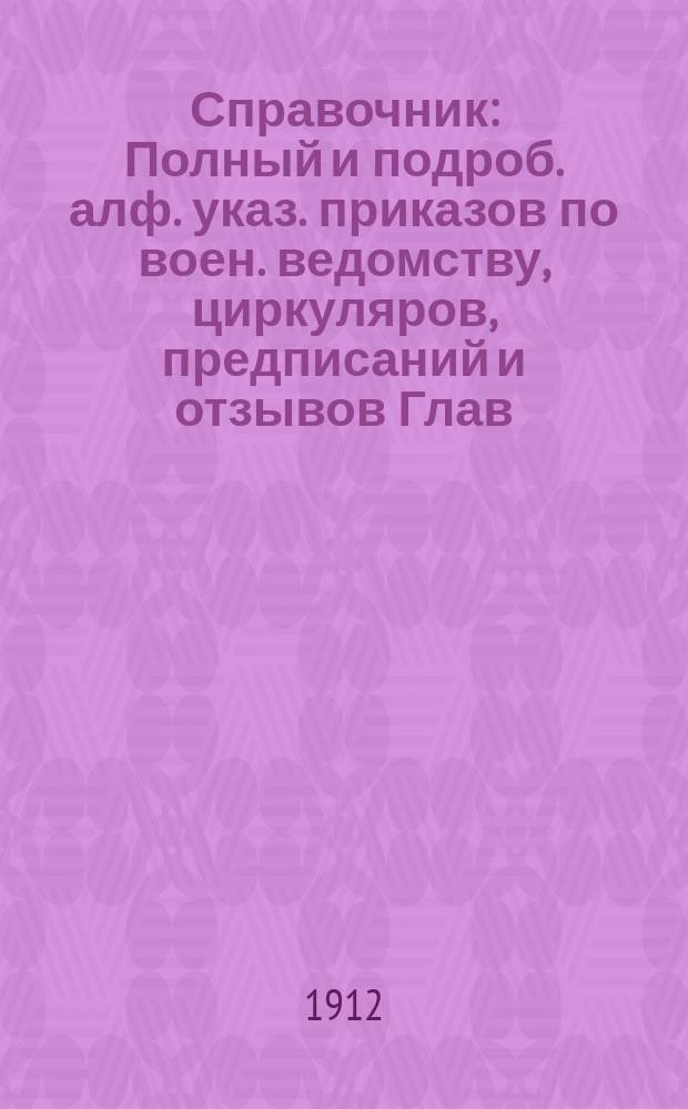Справочник : Полный и подроб. алф. указ. приказов по воен. ведомству, циркуляров, предписаний и отзывов Глав. штаба и прочих глав. управлений и приказов, приказаний и циркуляров по всем воен. окр. за 52 г., с 1859 по 1911 г. Настол. кн. для штабов, канцелярий, управлений, учреждений и заведений В 2 кн. Кн. 2 : П - Я