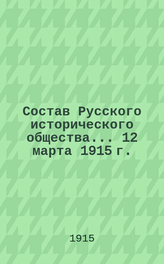 Состав Русского исторического общества... ... 12 марта 1915 г.