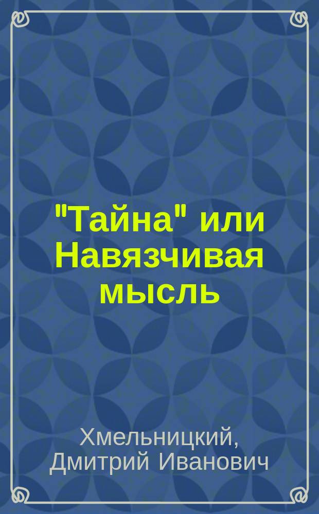 "Тайна" или Навязчивая мысль : (Udée fixe) : Психо-драм. этюд в 4 д