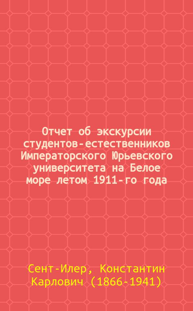 Отчет об экскурсии студентов-естественников Императорского Юрьевского университета на Белое море летом 1911-го года