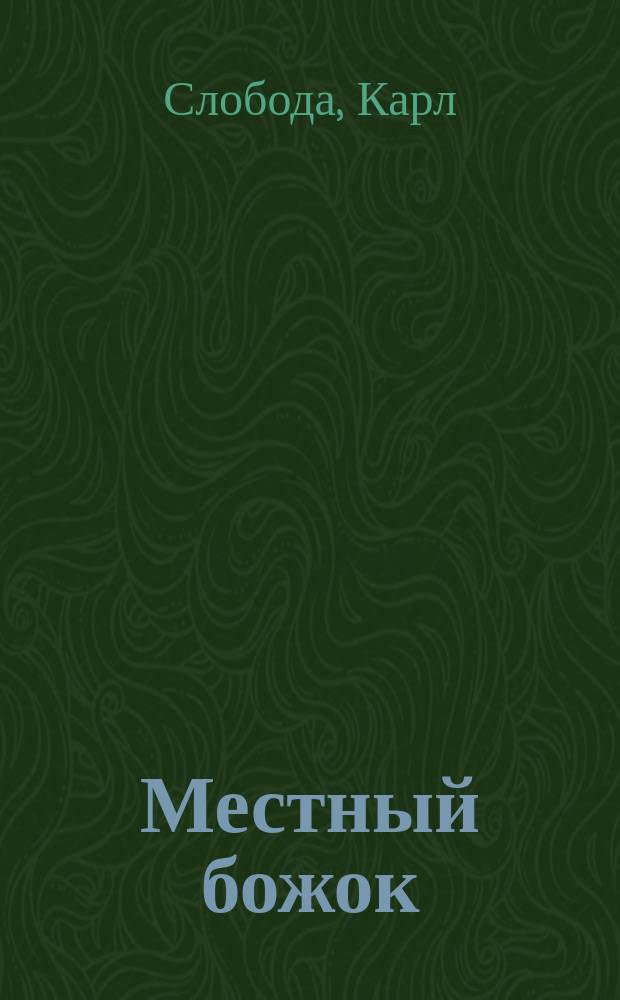 Местный божок : (Der kleine Herrgott) : Комедия-сатира в 3 д