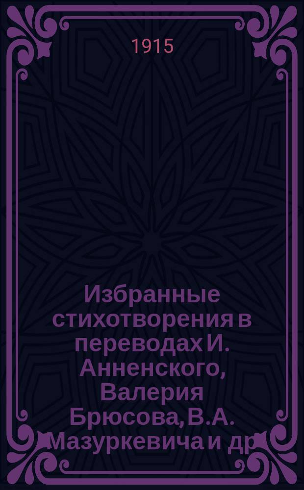 ... Избранные стихотворения в переводах И. Анненского, Валерия Брюсова, В.А. Мазуркевича [и др.] : Сб. сост. П.Н. Петровский