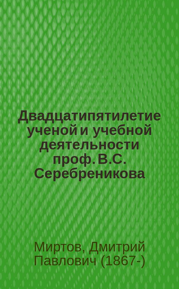 Двадцатипятилетие ученой и учебной деятельности проф. В.С. Серебреникова
