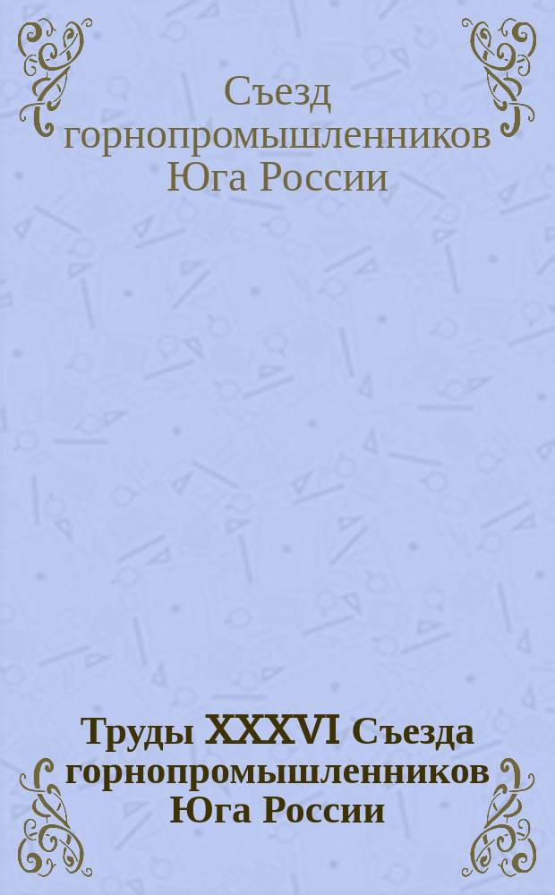 Труды XXXVI Съезда горнопромышленников Юга России (20 ноября - 4 декабря 1911 г.)