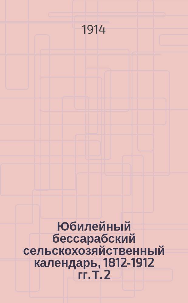 Юбилейный бессарабский сельскохозяйственный календарь, 1812-1912 гг. [Т. 2]
