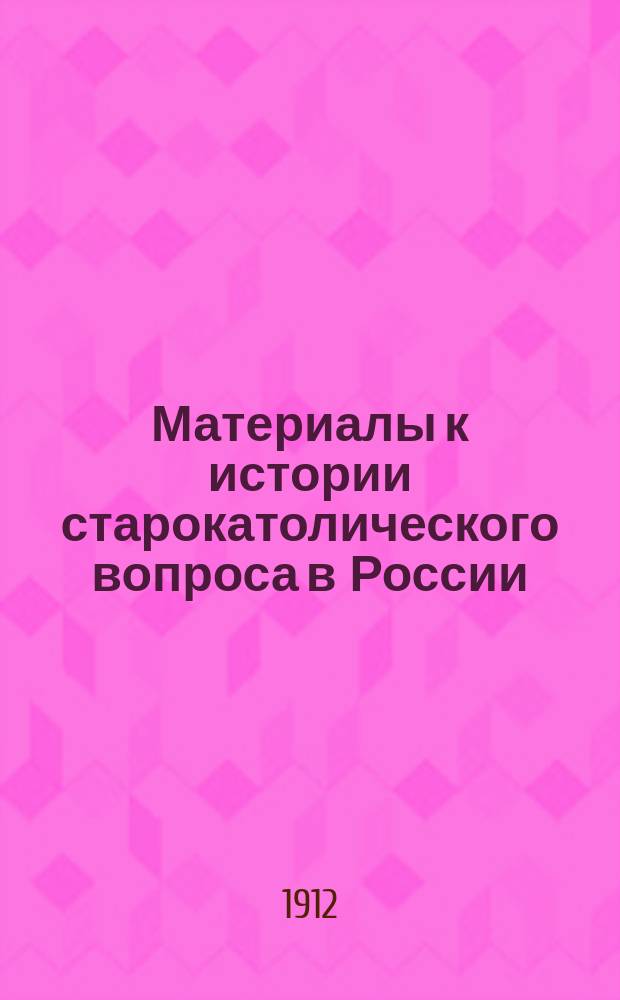 Материалы к истории старокатолического вопроса в России : Письма протопресвитера И.Л. Янышева и ген. А.А. Киреева