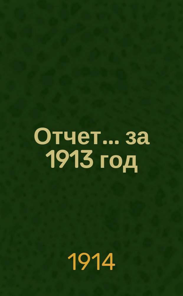 Отчет... ... за 1913 год
