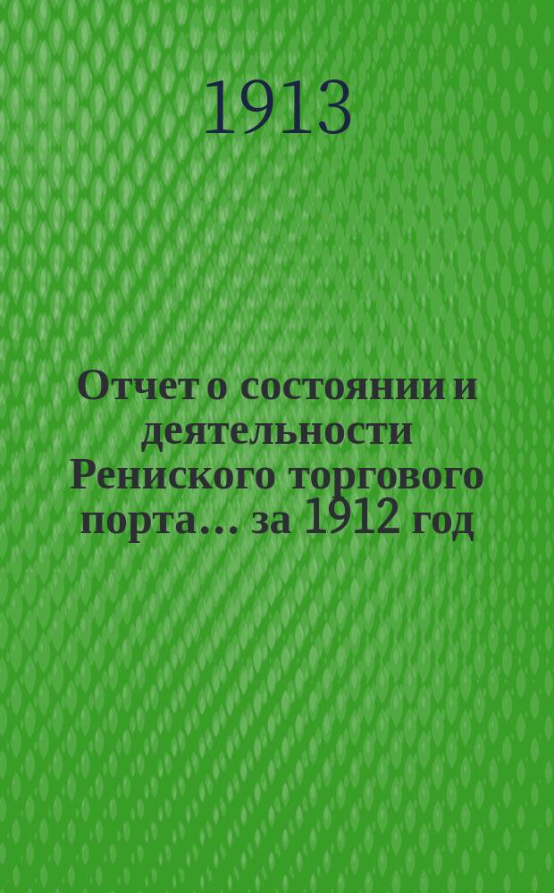 Отчет о состоянии и деятельности Рениского торгового порта... ... за 1912 год