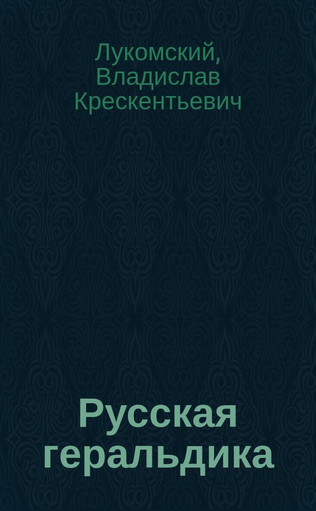 ... Русская геральдика : Руководство к составлению и описанию гербов