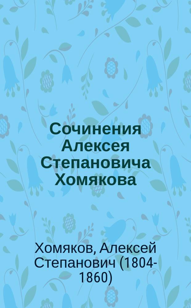 Сочинения Алексея Степановича Хомякова : Богослов. и церк.-публицист. ст