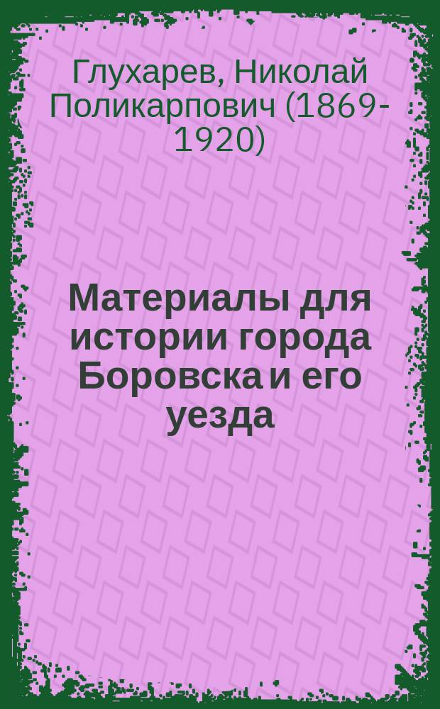 Материалы для истории города Боровска и его уезда
