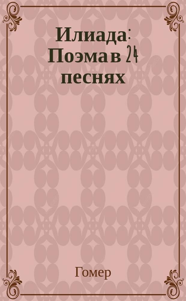 ... Илиада : Поэма в 24 песнях