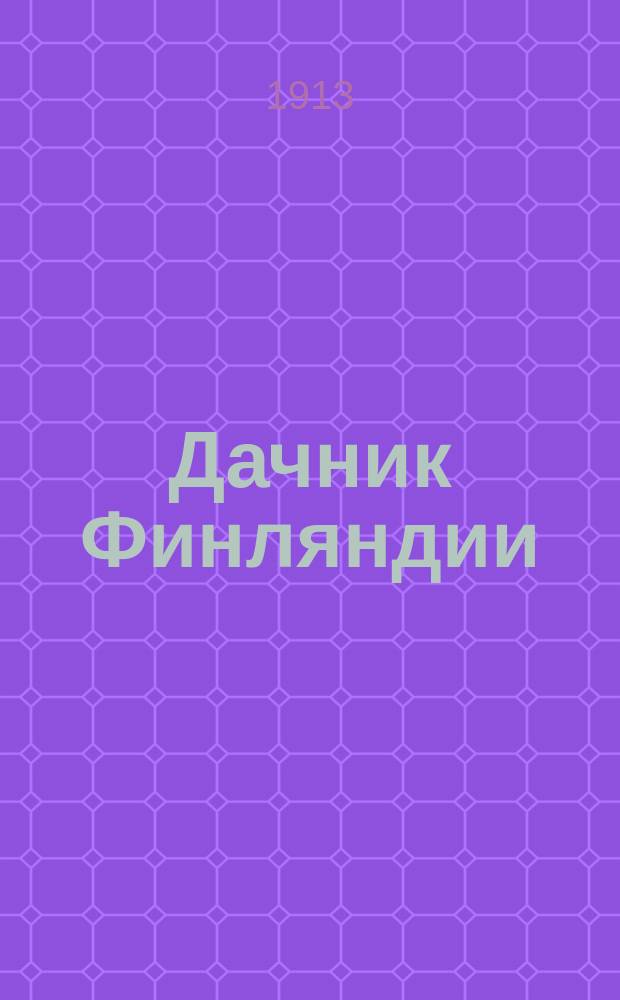 Дачник Финляндии : список дач, которые будут сдаваться и продаваться в 1913 г
