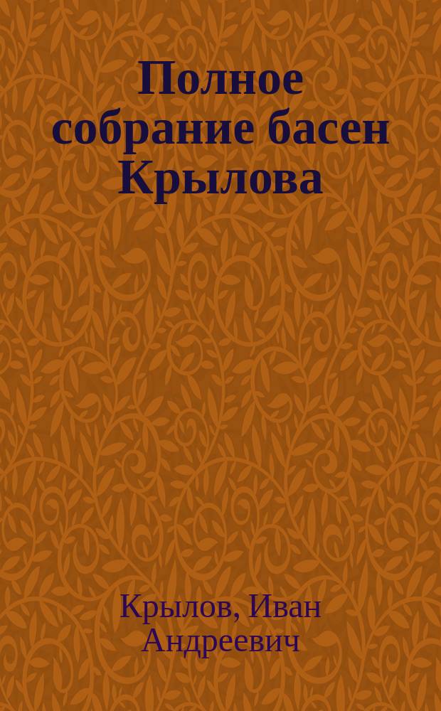 Полное собрание басен Крылова : С портр., видами памятника и могилы Крылова