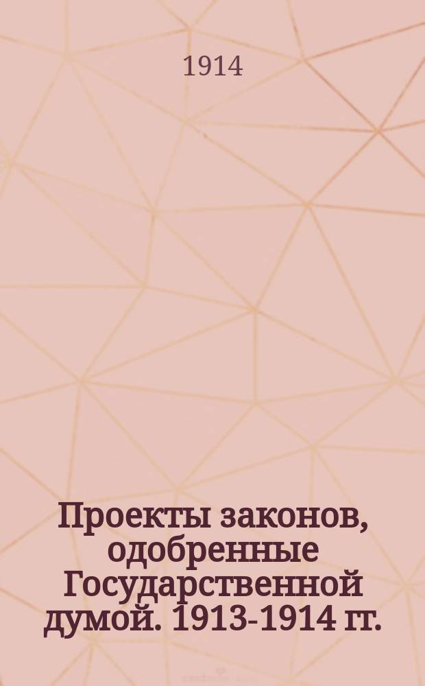 Проекты законов, одобренные Государственной думой. 1913-1914 гг. : 1913-1914 гг.
