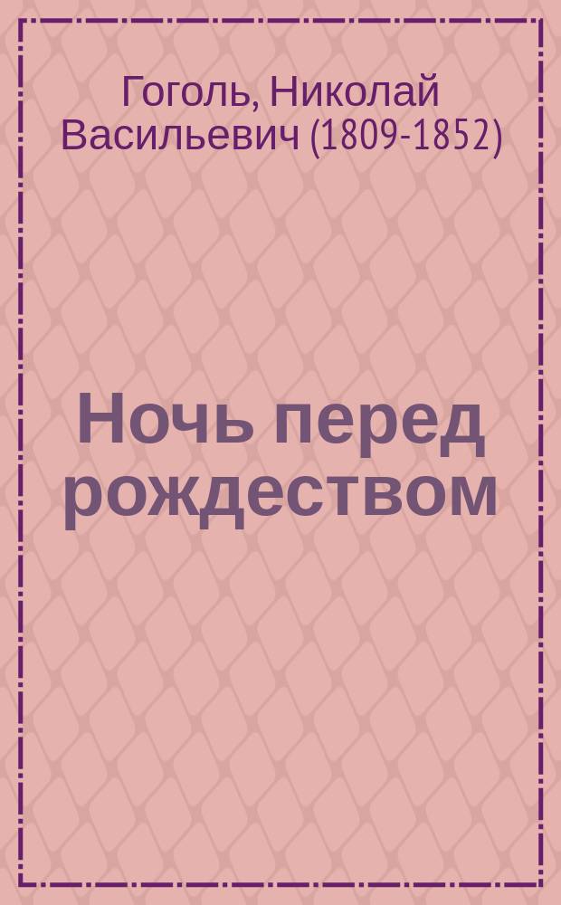 ... Ночь перед рождеством : Повесть Н.В. Гоголя : (Из "Вечеров на хуторе близ Диканьки") : С портр. Н.В. Гоголя и ил