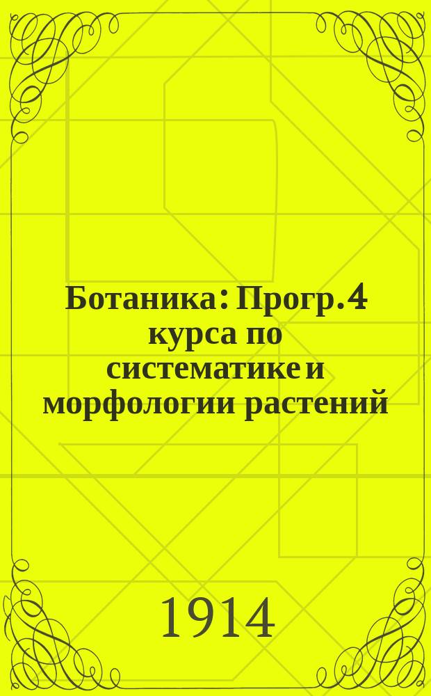 Ботаника : Прогр. 4 курса по систематике и морфологии растений