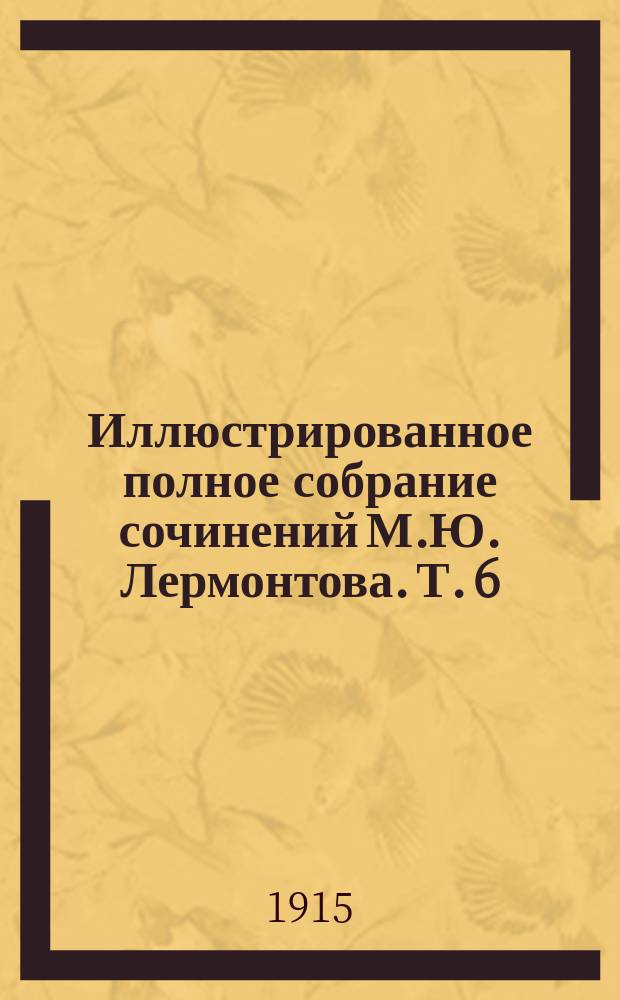 Иллюстрированное полное собрание сочинений М.Ю. Лермонтова. Т. 6 : [Воспоминания. Критические статьи]