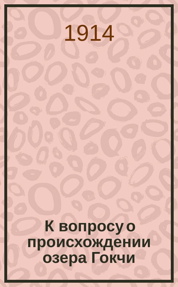 ... К вопросу о происхождении озера Гокчи
