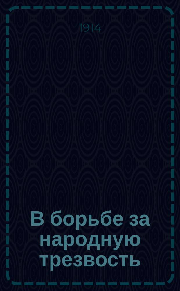 В борьбе за народную трезвость : пятилетний очерк деятельности Карлинского (Симб. епархии) общества трезвости.1908-1913 г.г
