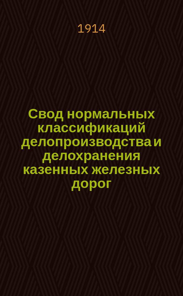 Свод нормальных классификаций делопроизводства и делохранения казенных железных дорог (по десятичной системе)