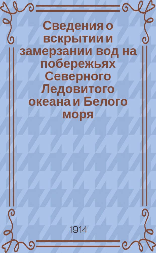 Сведения о вскрытии и замерзании вод на побережьях Северного Ледовитого океана и Белого моря. № 1 : Весенний бюллетень 1914 г.