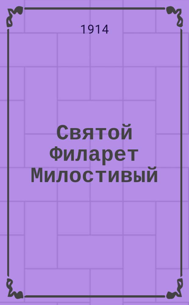 ... Святой Филарет Милостивый : Ист. очерк