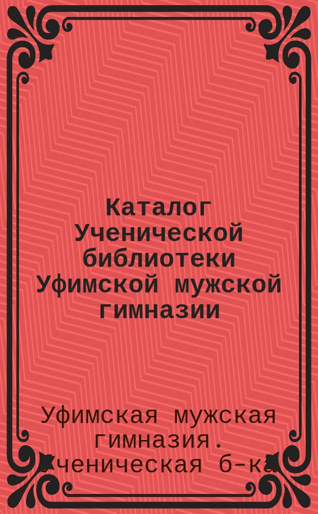 Каталог Ученической библиотеки Уфимской мужской гимназии : Младший возраст (1 и 2 классы)