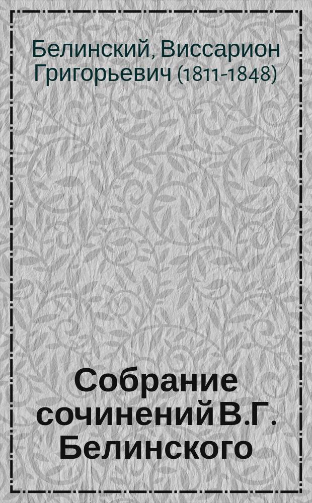 Собрание сочинений В.Г. Белинского : С жизнеописанием писателя, портр., с рис., относящимися к его жизни и с 25 отд. портр. рус. писателей
