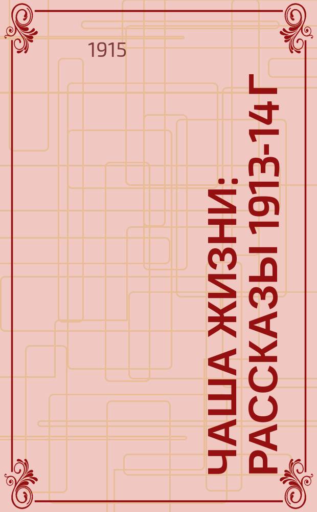 ... Чаша жизни : Рассказы 1913-14 г