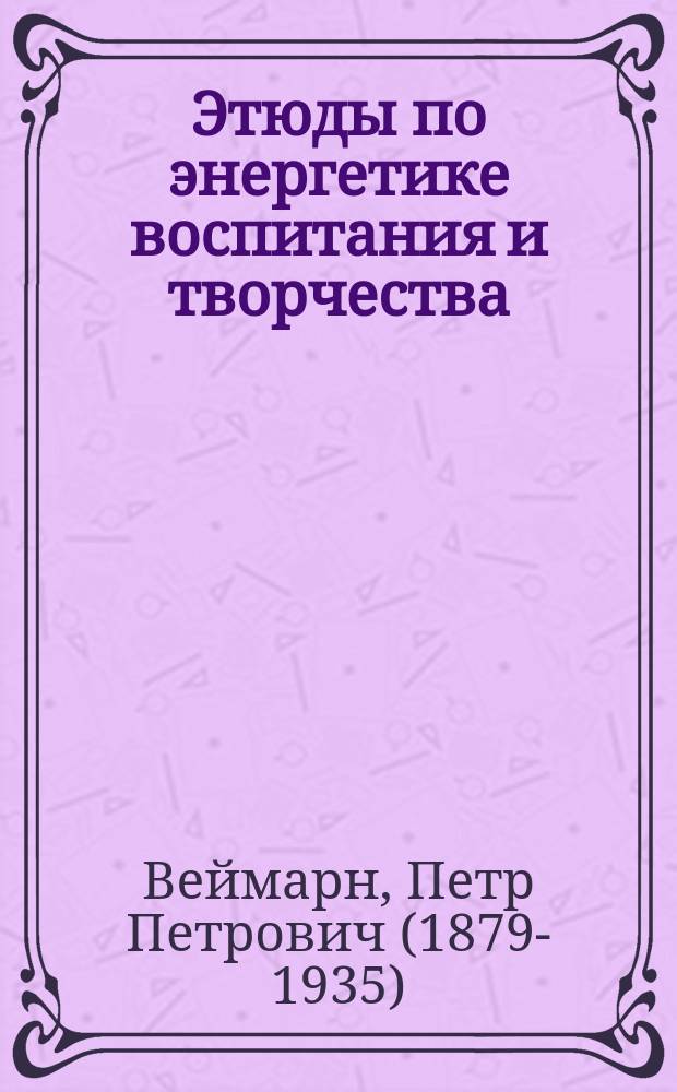 Этюды по энергетике воспитания и творчества : 1-