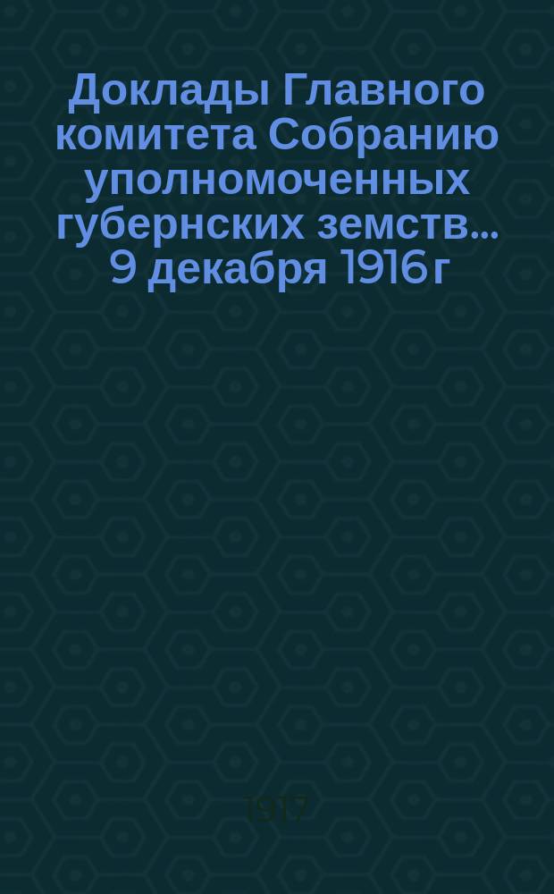 Доклады Главного комитета Собранию уполномоченных губернских земств... ... 9 декабря 1916 г. : О снабжении учреждений Всероссийского земского союза и земств писчебумажными и канцелярскими принадлежностями и типографскими изделиями