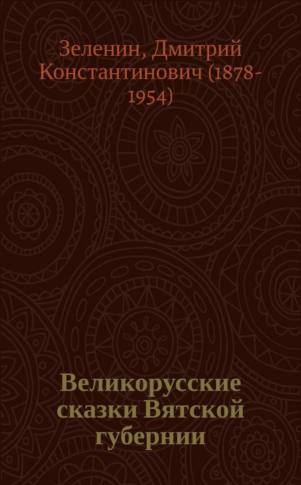 Великорусские сказки Вятской губернии : С прил. 6 вотяц. сказок : Сб. Д.К. Зеленина