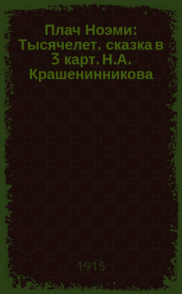 Плач Ноэми : Тысячелет. сказка в 3 карт. Н.А. Крашенинникова