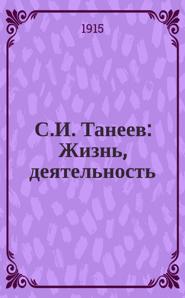 С.И. Танеев : Жизнь, деятельность : Муз. произведения. Список соч