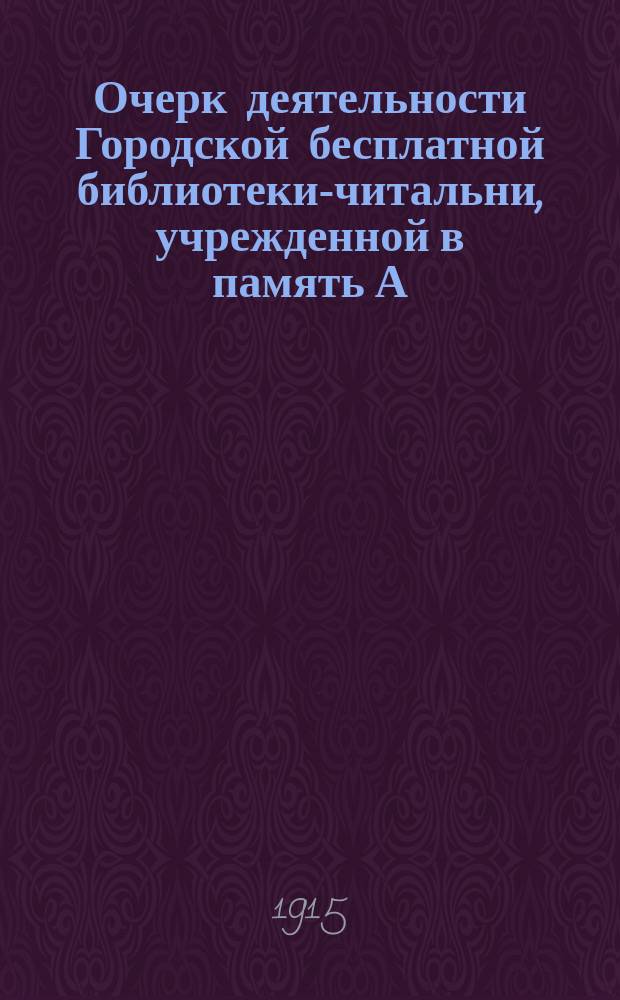 Очерк деятельности Городской бесплатной библиотеки-читальни, учрежденной в память А.Н. Островского, за 25 лет ее существования (со 2 марта 1888 года по 2 марта 1913 года)