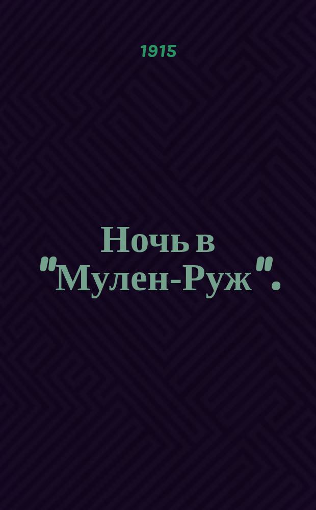 Ночь в "Мулен-Руж". (Добродетельная грешница. Тайна "Красного кафе-шантана") : Оперетта в 1 д