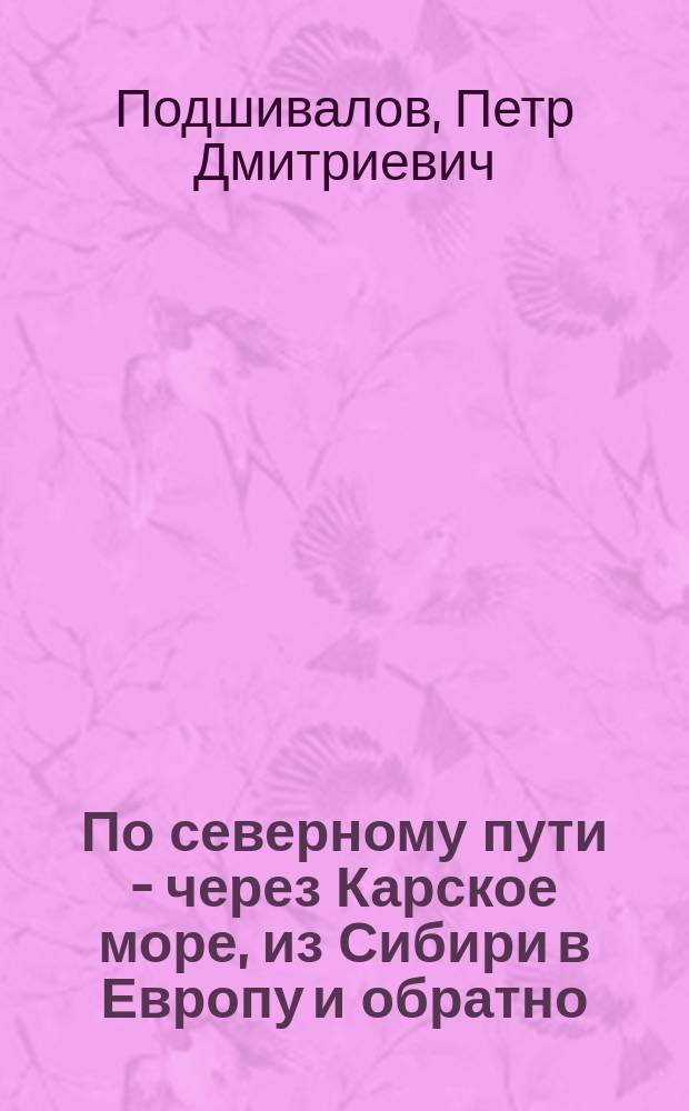 По северному пути - через Карское море, из Сибири в Европу и обратно : доклад Комиссии, образованной при Омском отделе Московского общества сельского хозяйства по вопросу "Северный морской путь"