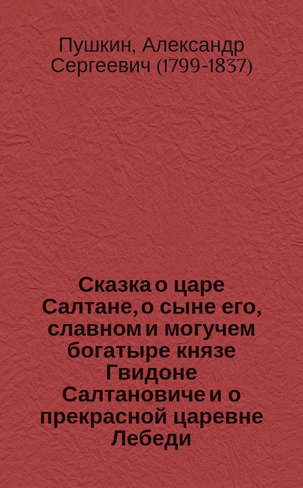 Сказка о царе Салтане, о сыне его, славном и могучем богатыре князе Гвидоне Салтановиче и о прекрасной царевне Лебеди