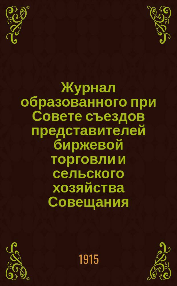 Журнал образованного при Совете съездов представителей биржевой торговли и сельского хозяйства Совещания...