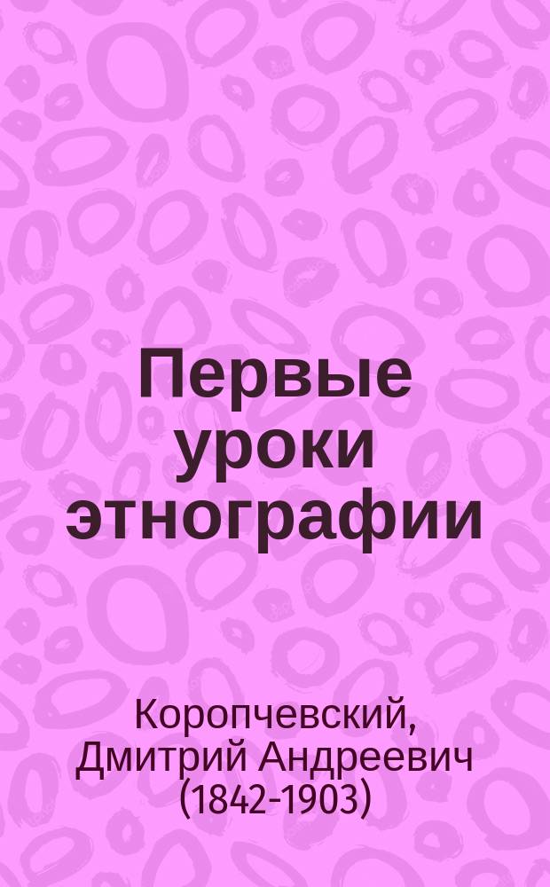 ... Первые уроки этнографии : С прил. этногр. карты