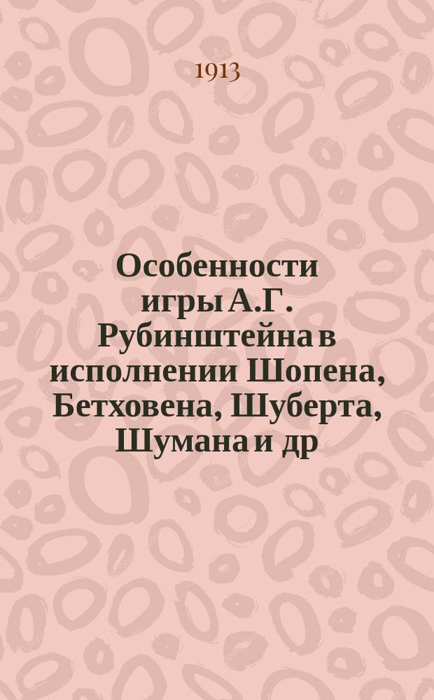 Особенности игры А.Г. Рубинштейна в исполнении Шопена, Бетховена, Шуберта, Шумана и др., с прибавлением нотных примеров и пояснительным текстом к ним
