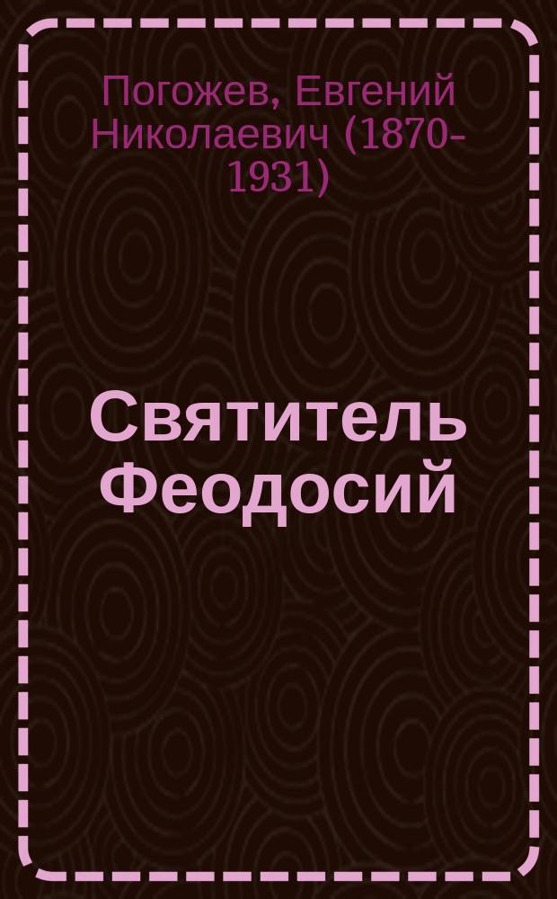 Святитель Феодосий (Углицкий), архиепископ Черниговский : Жизнь его, чудеса и открытие мощей : Со ст. о чудесах и св. мощах православной церкви