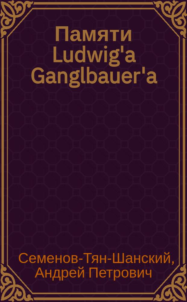 Памяти Ludwig'a Ganglbauer'a
