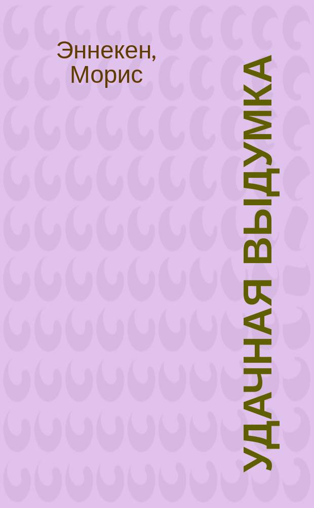 Удачная выдумка : Пьеса в 1 д