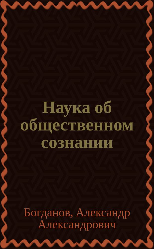 Наука об общественном сознании : (Крат. курс идеол. науки в вопросах и ответах)