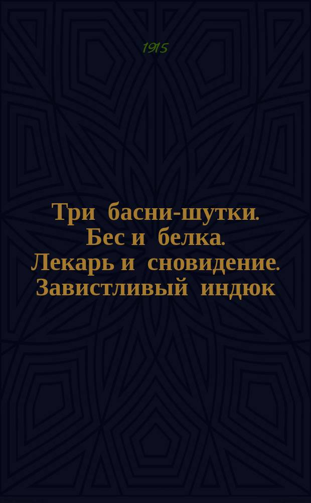 Три басни-шутки. Бес и белка. Лекарь и сновидение. Завистливый индюк : В 159 стихах, содержащих все корни слов с буквою ѣ