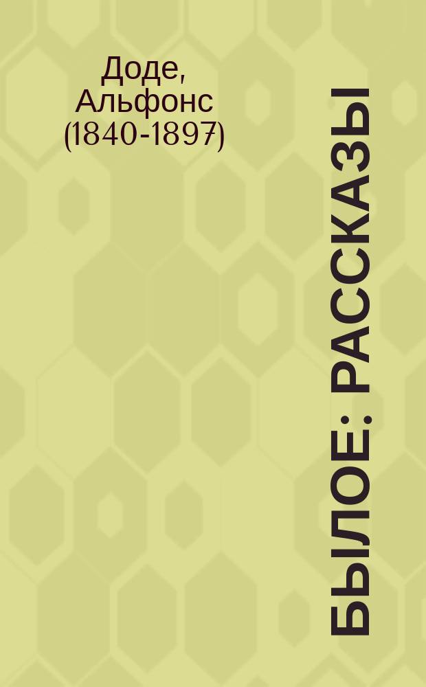 Былое : Рассказы : Пер. с фр