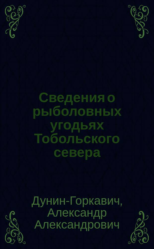 Сведения о рыболовных угодьях Тобольского севера : По регистрации 1914 г